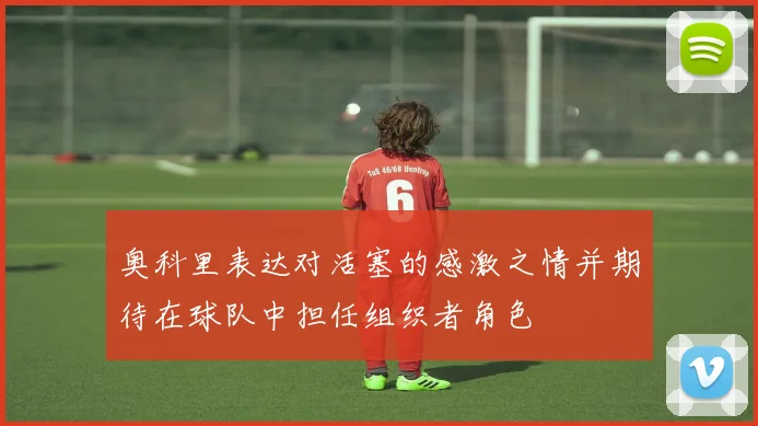奥科里表达对活塞的感激之情并期待在球队中担任组织者角色